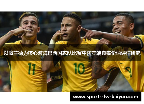 以哈兰德为核心对阵巴西国家队比赛中防守端真实价值评估研究