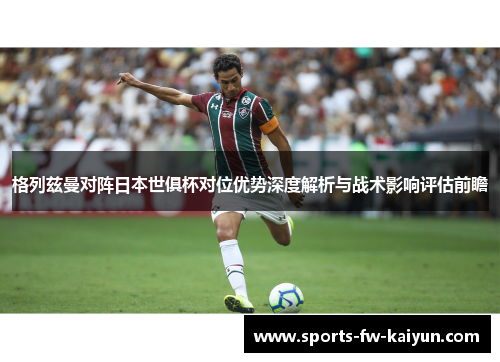 格列兹曼对阵日本世俱杯对位优势深度解析与战术影响评估前瞻 格列兹曼对阵日本世俱杯对位优势深度解析与战术影响评估前瞻